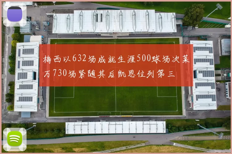 梅西以632场成就生涯500球场次莱万730场紧随其后凯恩位列第三
