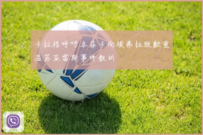 卡拉格呼吁本菲卡向埃弗拉致歉重温苏亚雷斯事件教训