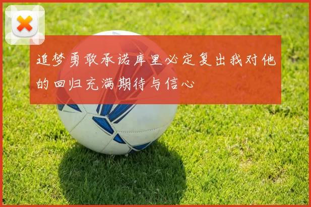 追梦勇敢承诺库里必定复出我对他的回归充满期待与信心